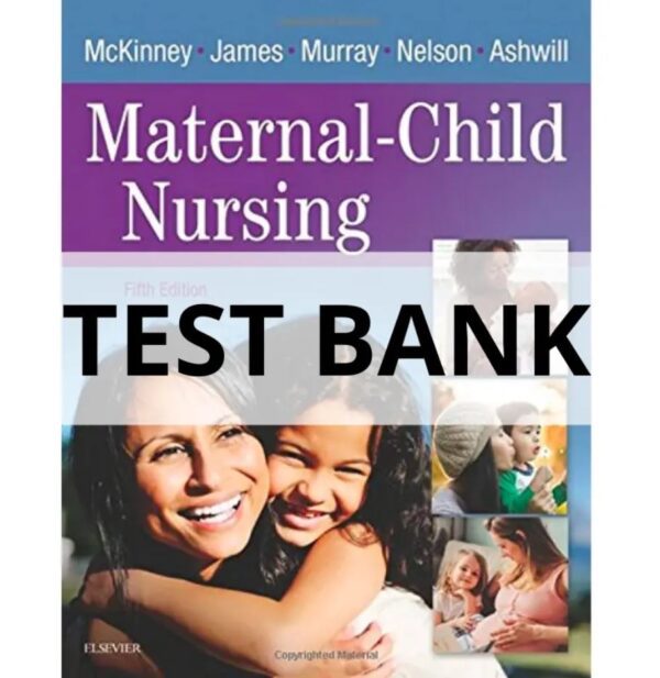 Test Bank For Maternal Child Nursing 5th Edition by McKinney, James, Murray, Nelson, Ashwill