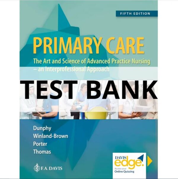 Test Bank for Primary Care Art and Science of Advanced Practice Nursing - An Interprofessional Approach 5th Edition Lynne M. Dunphy