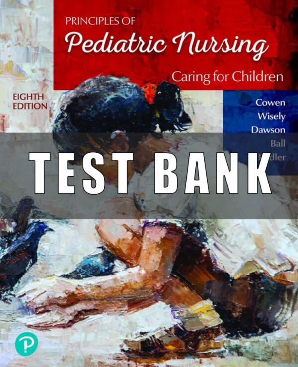 Test Bank for Principles of Pediatric Nursing Caring for Children, 8th Edition Cowen