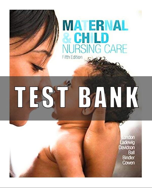 Test Bank for Maternal and Child Nursing Care 5th Edition London