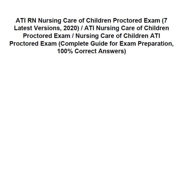 ATI RN Nursing Care of Children Proctored Exam (7 Latest Versions, 2020)