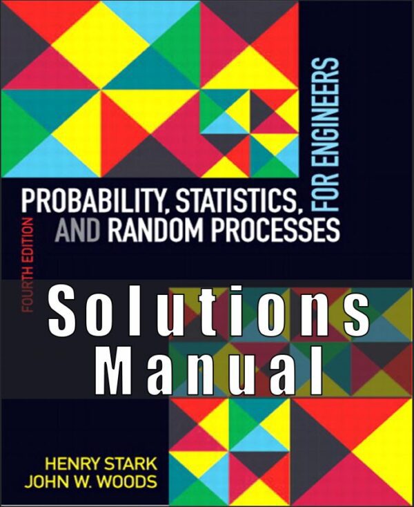 Solution Manual for Probability, Statistics, and Random Processes for Engineers, 4th Edition Henry Stark, John Woods