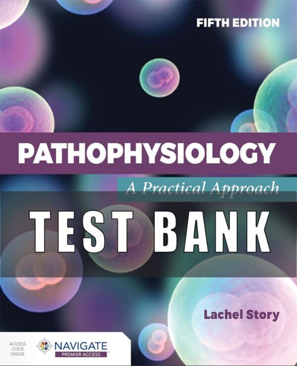 Test Bank For Pathophysiology A Practical Approach 5th Edition Lachel Story