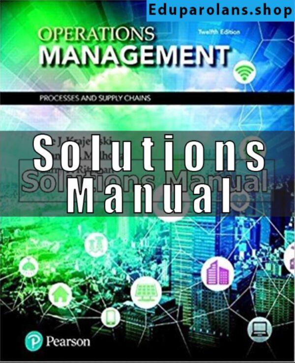 Solutions Manual for Operations Management Processes and Supply Chains 12th Edition Krajewski