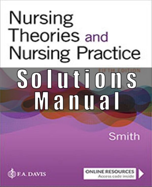 Test Bank for Nursing Theories and Nursing Practice, 5th Edition, Marlaine C. Smith,