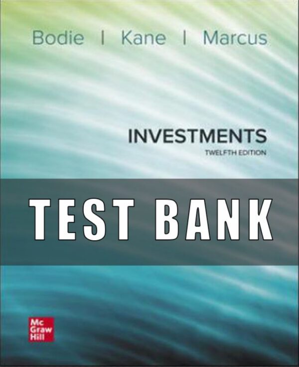 Test Bank for Investments, 12th Edition, Zvi Bodie Alex Kane Alan Marcus