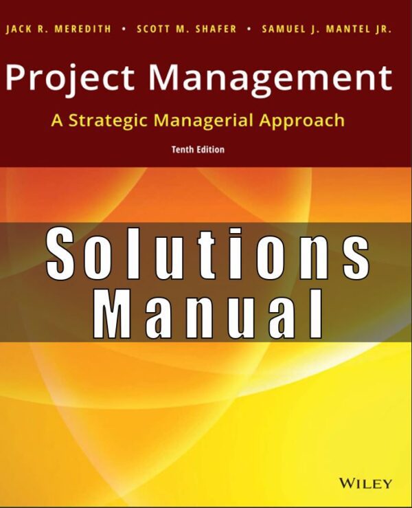 Solution Manual for Project Management A Managerial Approach 10th Edition Meredith