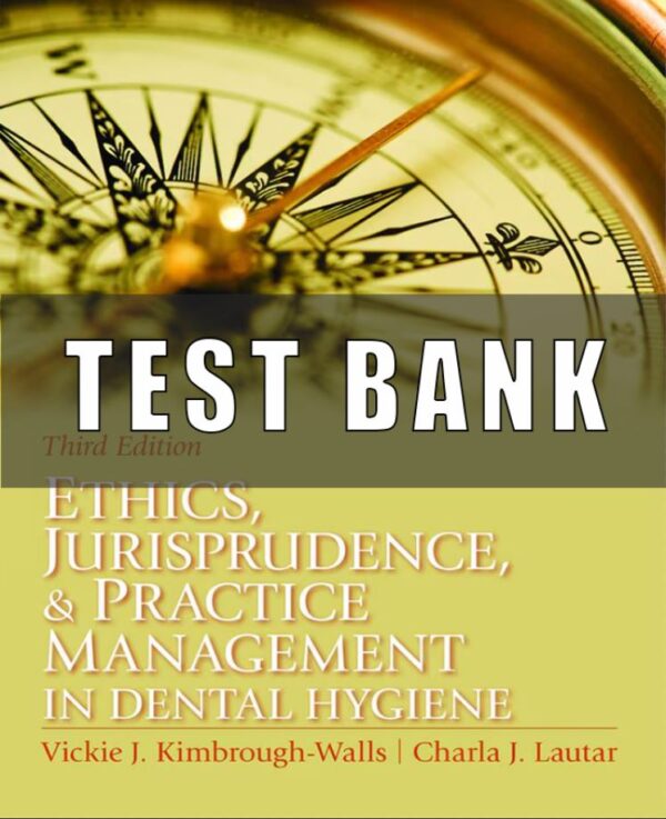 Test Bank for Ethics, Jurisprudence and Practice Management in Dental Hygiene 3rd Edition by Kimbrough