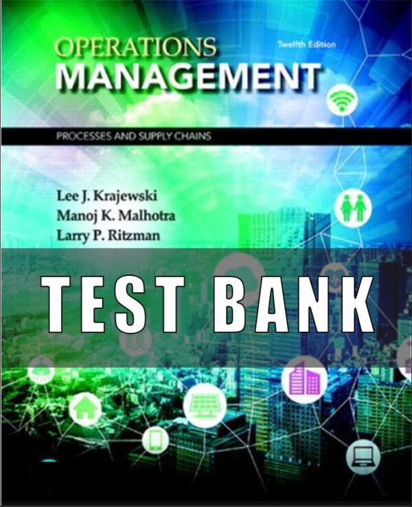 Test Bank for Operations Management Processes and Supply Chains 12th Edition Krajewski