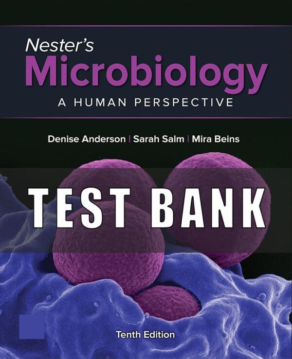 Test Bank for Nester’s Microbiology A Human Perspective, 10th Edition, Denise Anderson, Sarah Salm Eugene Nester