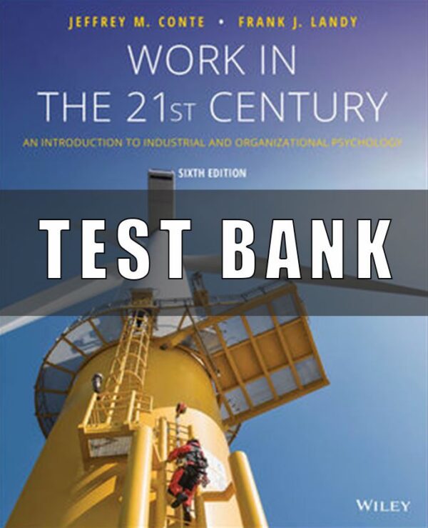 Test Bank for Work in the 21st Century An Introduction to Industrial and Organizational Psychology, 6th Edition, Frank J. Landy, Jeffrey M. Conte,