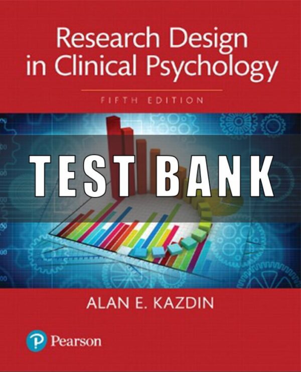 Test Bank for Research Design in Clinical Psychology, 5th Edition, Alan E. Kazdin