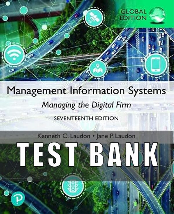 Test Bank for Management Information Systems Managing the Digital Firm, Global Edition 17th Edition By Kenneth C. Laudon, Jane P.