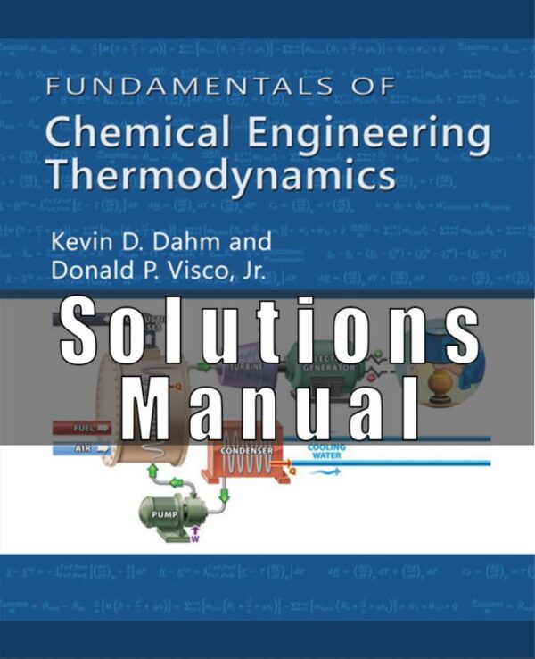 Solutions Manual for Accompany FUNDAMENTALS OF CHEMICAL ENGINEERING THERMODYNAMICS KEVIN D. DAHM AND DONALD P. VISCO, JR