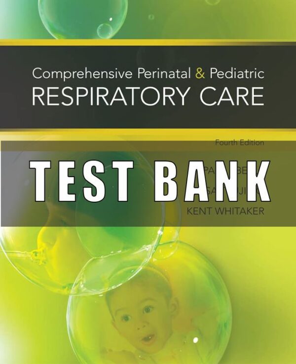 Test Bank for Comprehensive Perinatal and Pediatric Respiratory Care 4th Edition by Whitaker