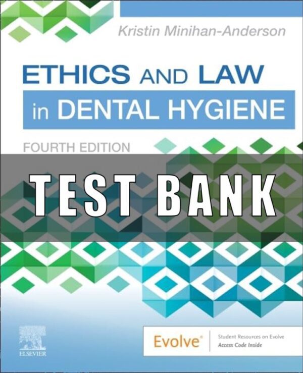 Test Bank For Ethics and Law in Dental Hygiene 4th Edition by Kristin Minihan-Anderson