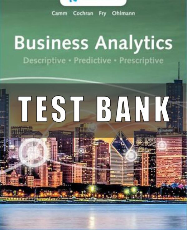 Test Bank for Business Analytics, 4th Edition, Jeffrey D. Camm, James J. Cochran,