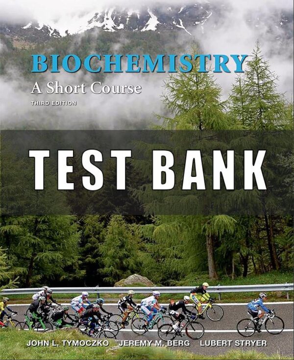 Test Bank for Biochemistry A Short Course, 3th Edition, John Tymoczko, Jeremy M. Berg, Gregory J. Gatto Jr., Lubert Stryer