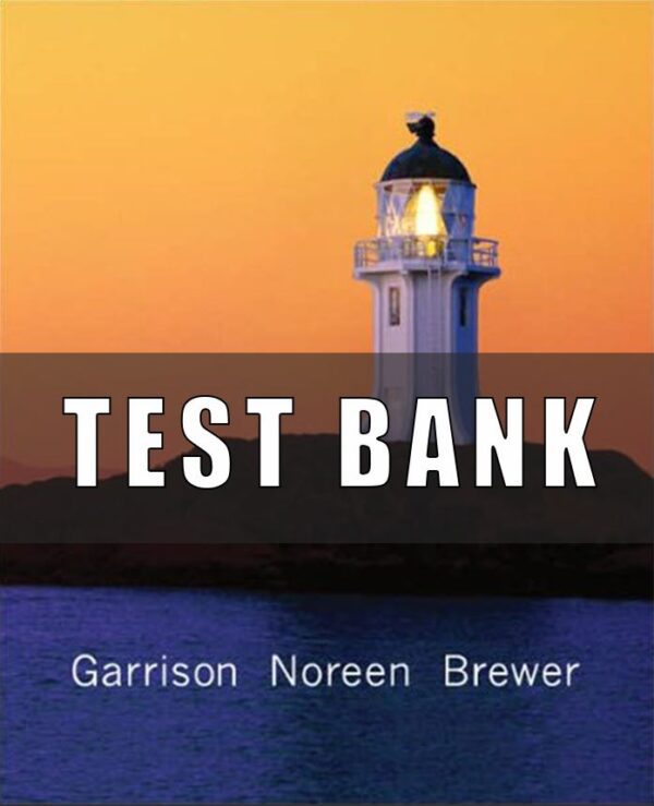 Test Bank for Managerial Accounting 12th Edition by Garrison, Ray; Noreen, Eric; Brewer, Peter