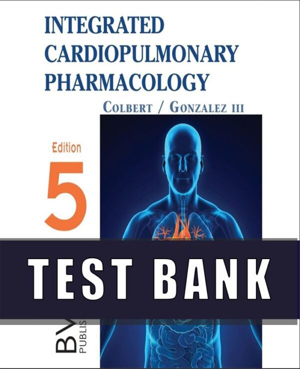 Test Bank for Integrated Cardiopulmonary Pharmacology 5th Edition Colbert