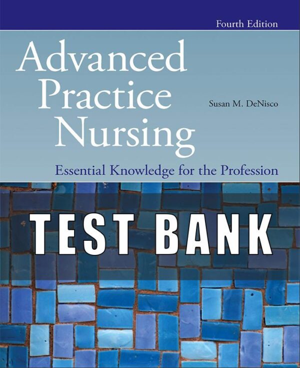 Test Bank for Advanced Practice Nursing Essential Knowledge for the Profession 4th Edition DeNisco