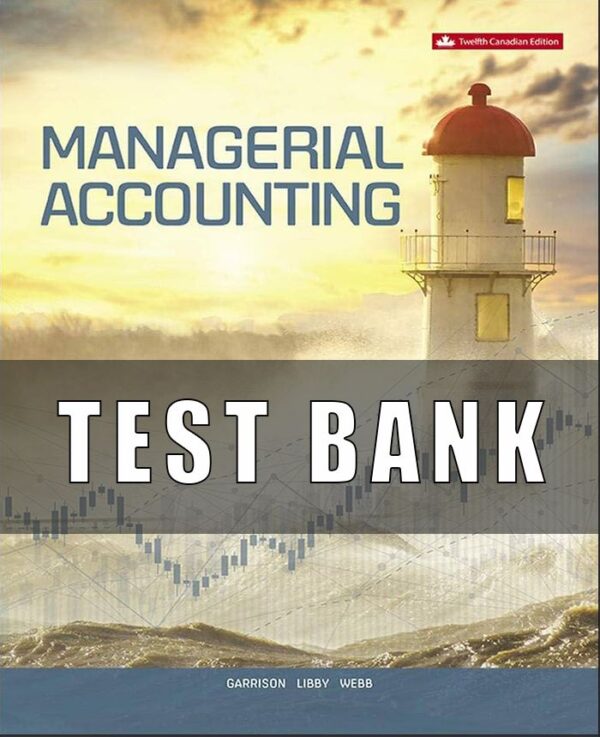 Test Bank for Managerial Accounting, 12th Edition, Ray H. Garrison, Theresa Libby Alan Webb