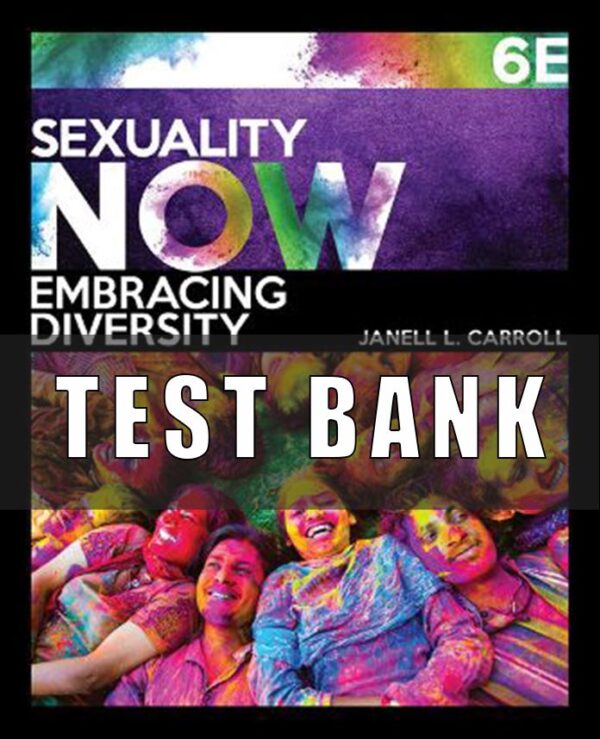 Test Bank for Sexuality Now Embracing Diversity, 6th Edition, Janell L. Carroll