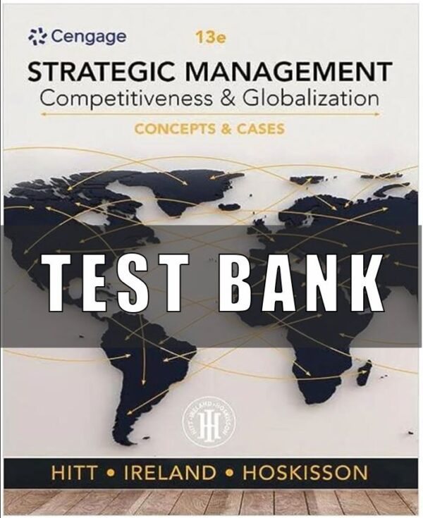 Test Bank for Strategic Management: Concepts and Cases: Competitiveness and Globalization, 13th Edition, Michael A. Hitt R. Duane Ireland Robert E. Hoskisson