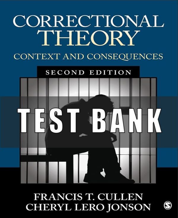 Test Bank for Correctional Theory Context and Consequences By Francis T Cullen Second Edition