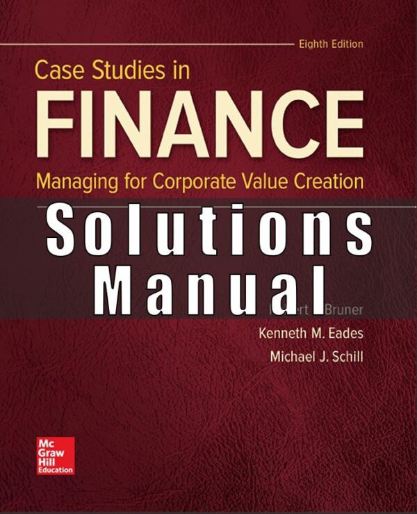 Solution manual for Case Studies in Finance Managing for Corporate Value Creation Bruner Eades Schill 8th edition