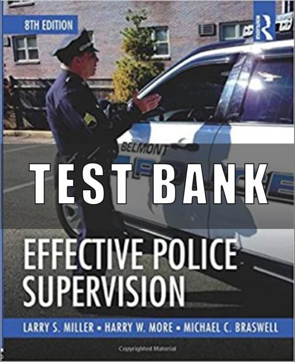 Test Bank for Effective Police Supervision, 8th Edition, Larry S. Miller, Harry W. More, Michael C. Braswell