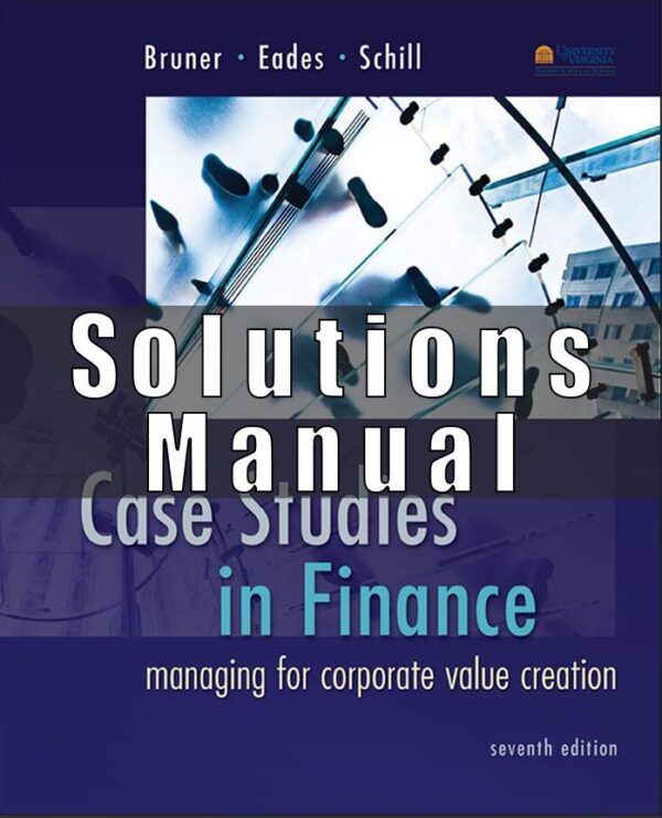 Solution manual for Case Studies in Finance Managing for Corporate Value Creation Bruner Eades Schill 7th edition