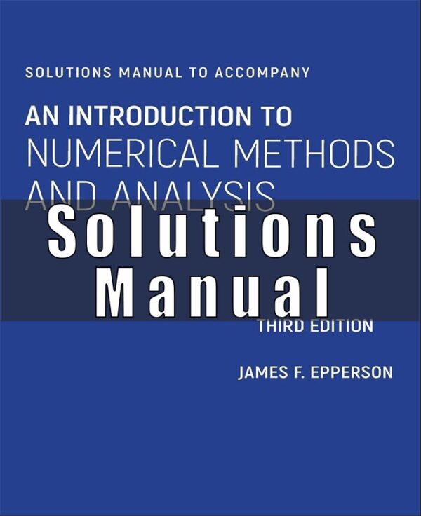 Solutions Manual  To Introduction to Numerical Methods and Analysis 3rd Edition Epperson, James F