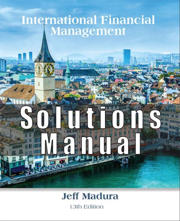 Solution Manual For International Financial Management 13th Edition by Jeff Madura