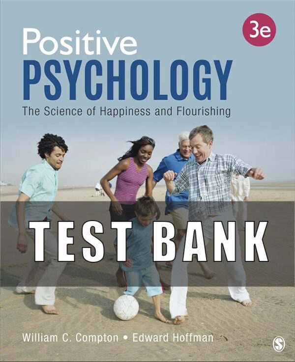 Test Bank for Positive Psychology The Science of Happiness and Flourishing 3rd Edition By William C. Compton, Edward Hoffman,