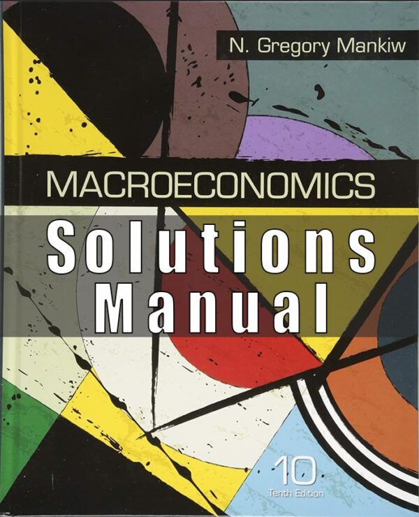 Solution Manual for Macroeconomics, 10th Edition, N. Gregory Mankiw