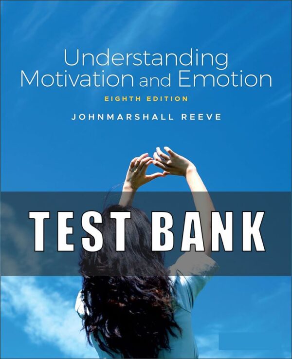 Test Bank for Understanding Motivation and Emotion, 8th Edition, Johnmarshall Reeve