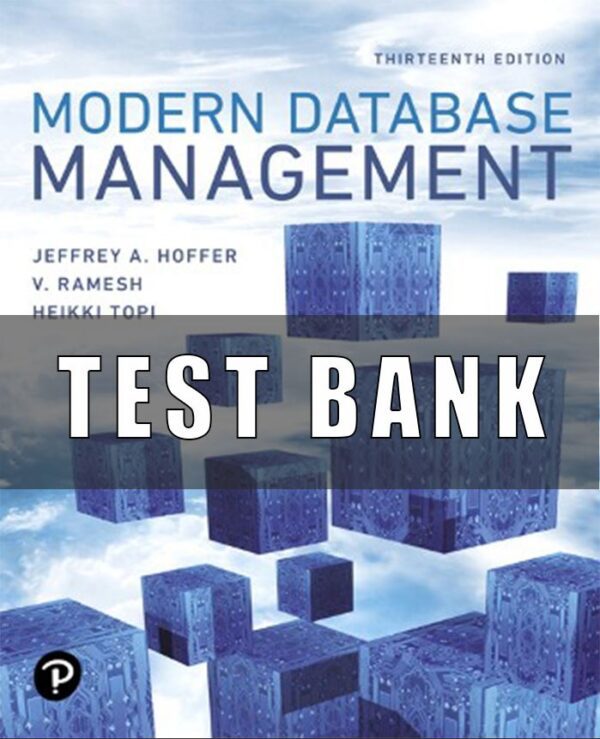 Test Bank for Modern Database Management, 13th Edition, Jeff Hoffer, Ramesh Venkataraman, Heikki Topi