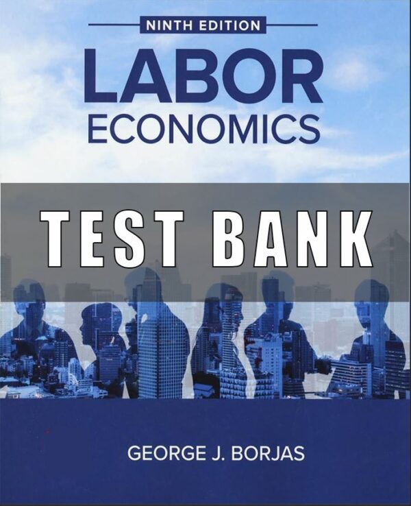 Test Bank for Labor Economics, 9th Edition George Borjas