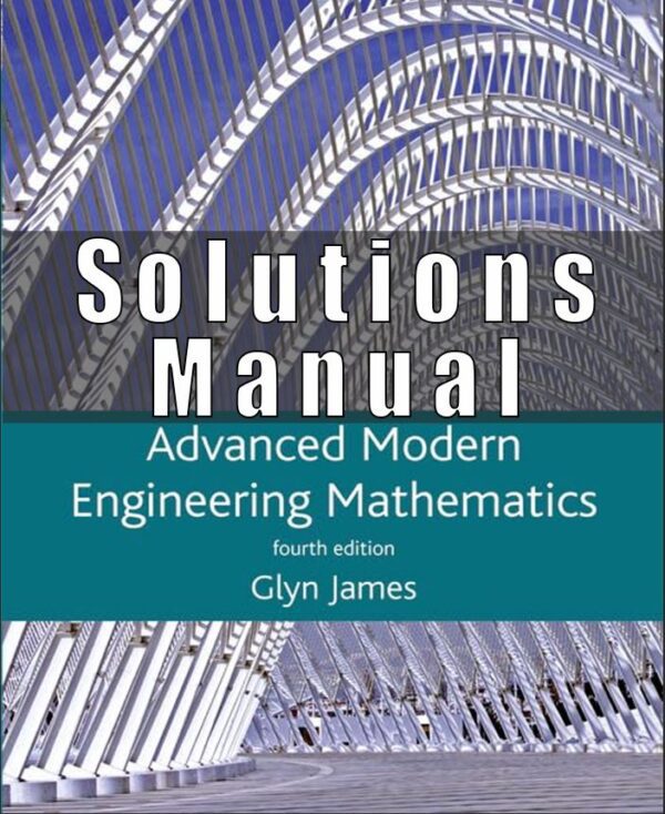 Solutions Manual to Advanced Modern Engineering Mathematics, 4th Edition (Glyn James)