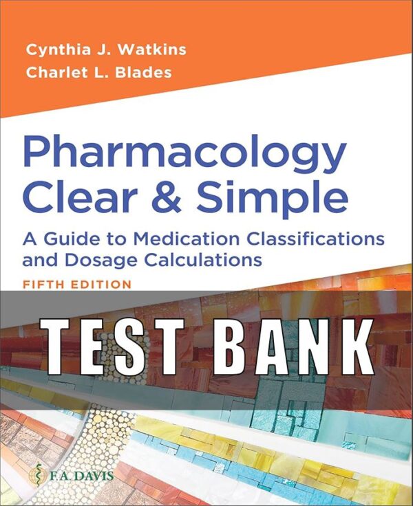 Test Bank For Pharmacology Clear and Simple A Guide to Medication Classifications and Dosage Calculations 5th Edition