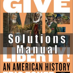 Solution Manual for Give Me Liberty! An American History Full, 6th Edition, Eric Foner,