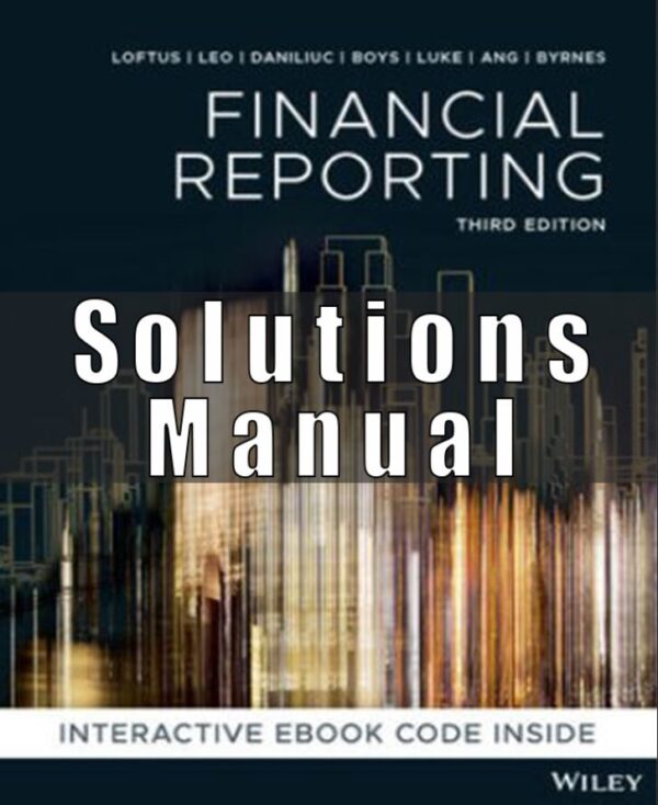 Solution Manual for Financial Reporting, 3rd Edition, Janice Loftus, Ken Leo, Sorin Daniliuc, Noel Boys, Belinda Luke Hong Nee Ang Karyn Byrnes