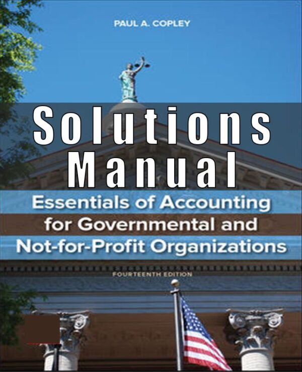 Solution Manual for Essentials of Accounting for Governmental and Not-for-Profit Organizations, 14th Edition, Paul Copley