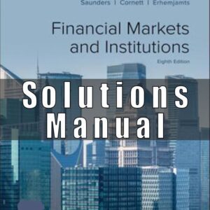 Solution Manual for Financial Markets and Institutions, 8th Edition, Anthony Saunders, Marcia Cornett Otgo Erhemjamts