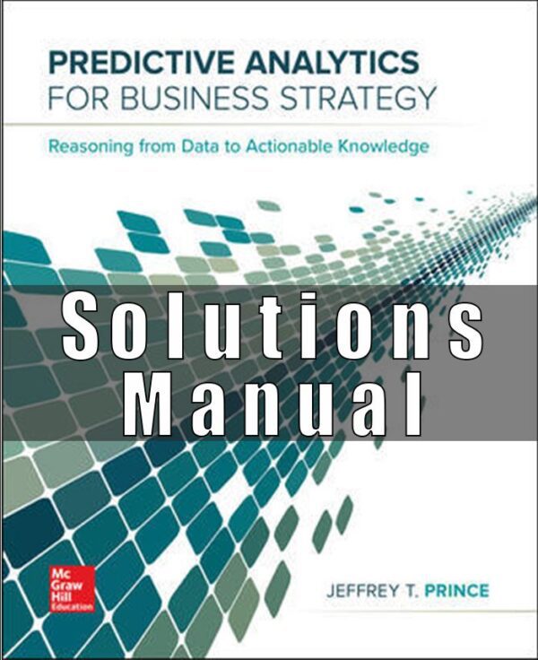 Solution Manual for Predictive Analytics for Business Strategy, 1st Edition, Jeff Prince