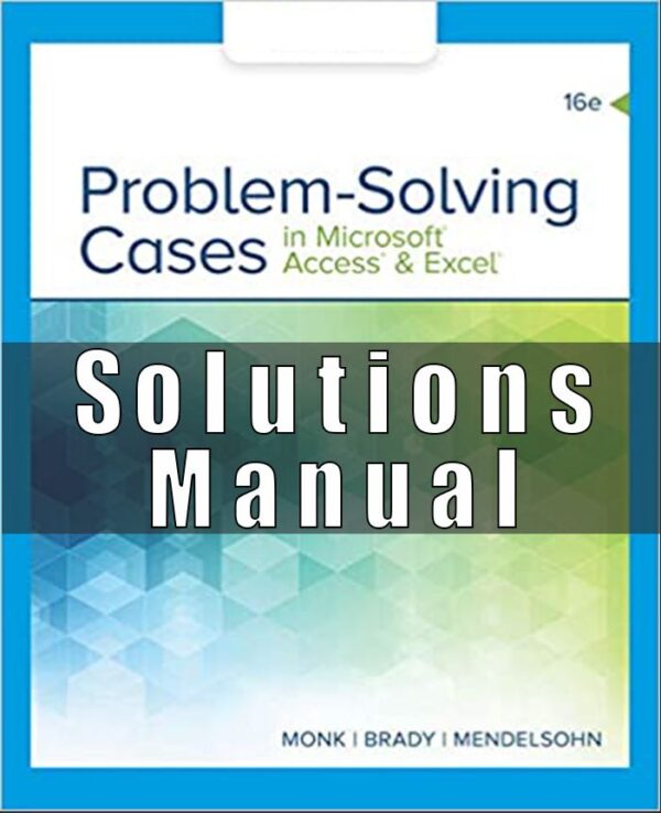 Solution Manual for Problem Solving Cases In Microsoft Access & Excel, 16th Edition, Ellen Monk, Joseph Brady, Emilio Mendelsohn