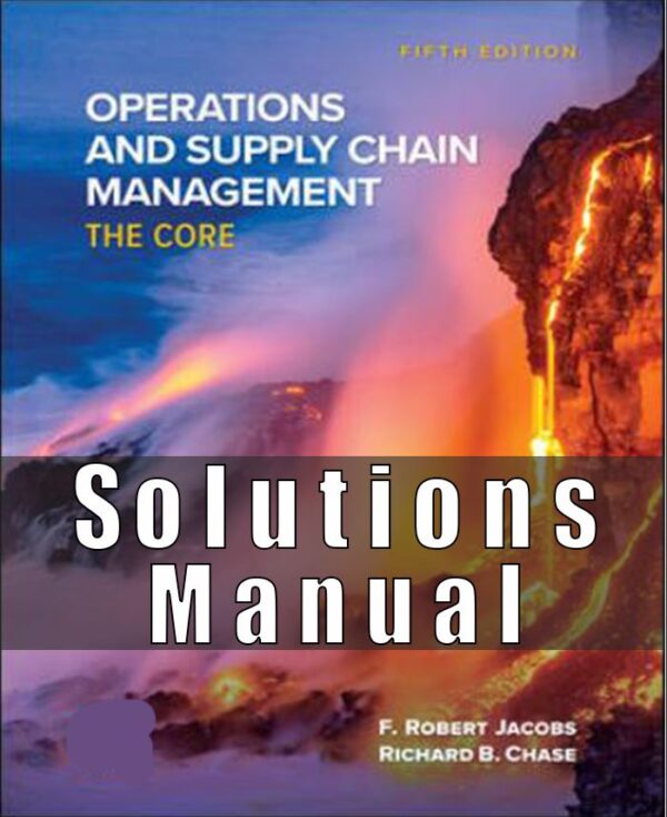 Solution Manual for Operations and Supply Chain Management The Core, 5th Edition, F. Robert Jacobs Richard Chase