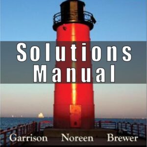 Solutions manual for Managerial Accounting (13th Edition) Ray Garrison, Eric Noreen, Peter Brewer